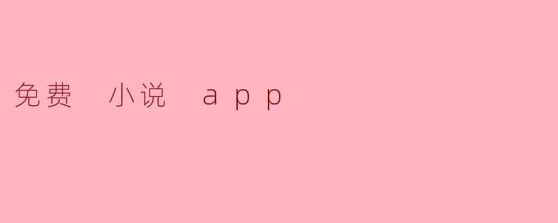 ### 探索免费小说APP的魅力与选择